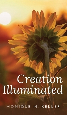 Creation Illuminated - Monique M Keller