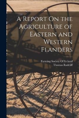 A Report On the Agriculture of Eastern and Western Flanders - Thomas Radcliff