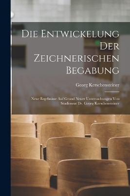 Die Entwickelung Der Zeichnerischen Begabung - Georg Kerschensteiner