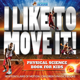 I Like To Move It! Physical Science Book for Kids - Newton's Laws of Motion | Children's Physics Book - Professor Beaver