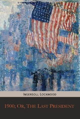1900; Or, The Last President - Ingersoll Lockwood