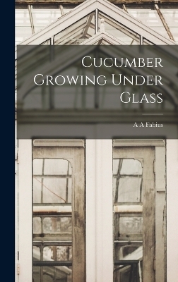 Cucumber Growing Under Glass - A A Fabius