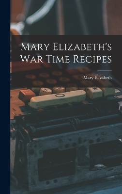 Mary Elizabeth's War Time Recipes