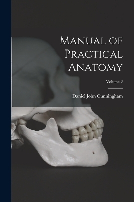 Manual of Practical Anatomy; Volume 2 - Daniel John Cunningham