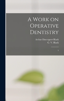 A Work on Operative Dentistry - G 1836-1915 Black, Arthur Davenport Black
