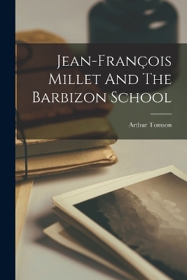 Jean-fran&ccedil;ois Millet And The Barbizon School - Arthur Tomson