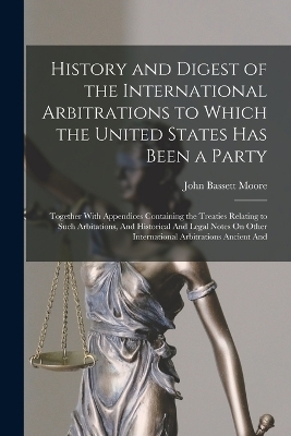 History and Digest of the International Arbitrations to Which the United States Has Been a Party - John Bassett Moore