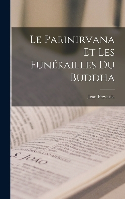 Le Parinirvana et les fun&eacute;railles du Buddha - Jean Przyluski
