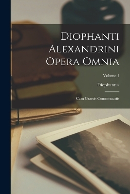 Diophanti Alexandrini Opera Omnia - Diophantus (of Alexandria )