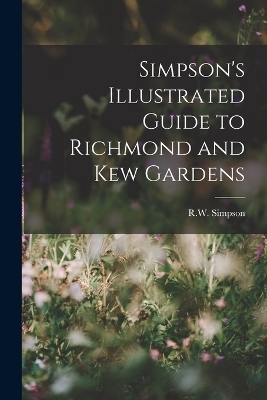 Simpson's Illustrated Guide to Richmond and Kew Gardens - R W Simpson