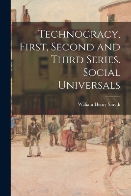 Second and Third Series. Social Universals Technocracy, First