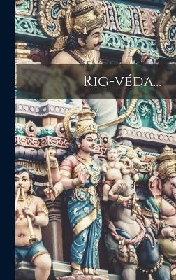 Rig-v&eacute;da... -  Anonymous