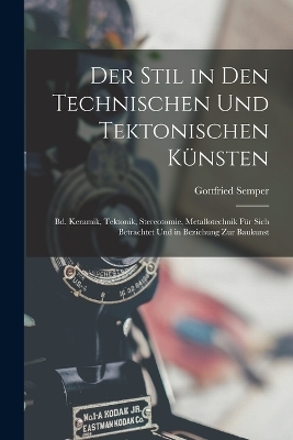 Der Stil in Den Technischen Und Tektonischen K&uuml;nsten - Gottfried Semper