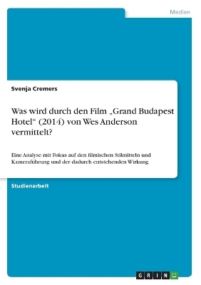 Was wird durch den Film "Grand Budapest Hotel" (2014) von Wes Anderson vermittelt? - Svenja Cremers