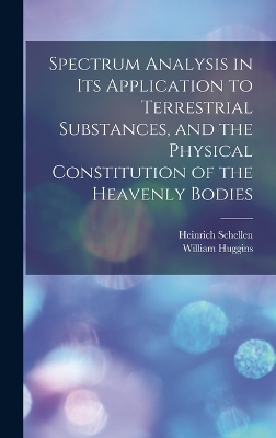 Spectrum Analysis in Its Application to Terrestrial Substances, and the Physical Constitution of the Heavenly Bodies