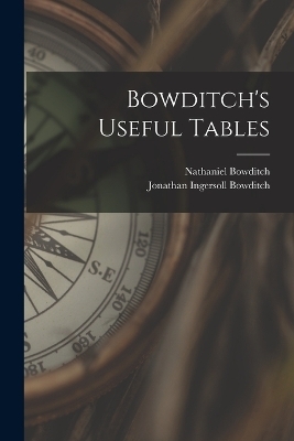 Bowditch's Useful Tables - Nathaniel Bowditch, Jonathan Ingersoll Bowditch