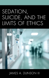 Sedation, Suicide, and the Limits of Ethics -  James A. Dunson III