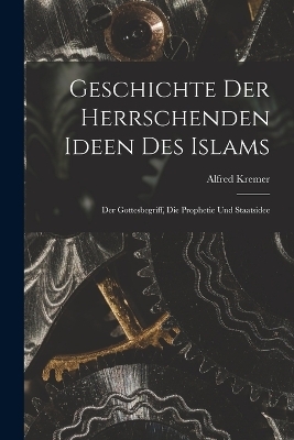 Geschichte der herrschenden Ideen des Islams - Alfred Kremer