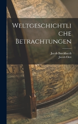 Weltgeschichtliche Betrachtungen - Jacob Burckhardt, Jacob Oeri