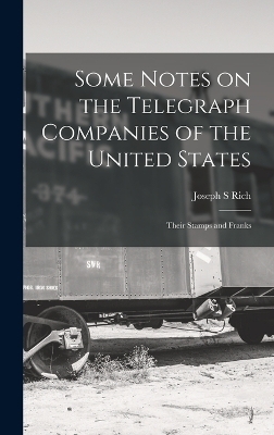 Some Notes on the Telegraph Companies of the United States; Their Stamps and Franks - Rich Joseph S