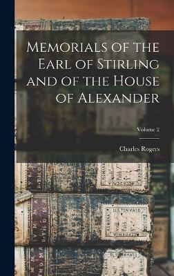 Memorials of the Earl of Stirling and of the House of Alexander; Volume 2 - Charles Rogers