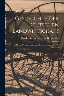 Geschichte Der Deutschen Landwirtschaft - Theodor Alexander Ludwig Georg Goltz