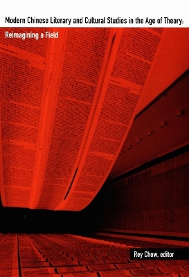 Modern Chinese Literary and Cultural Studies in the Age of Theory - Rey Chow