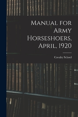 Manual for Army Horseshoers, April, 1920