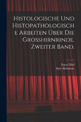 Histologische und histopathologische Arbeiten &uuml;ber die Grosshirnrinde. Zweiter Band. - Franz Nissl, Alois Alzheimer