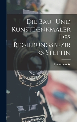 Die Bau- Und Kunstdenkmäler Des Regierungsbezirks Stettin