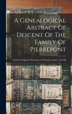A Genealogical Abstract Of Descent Of The Family Of Pierrepont