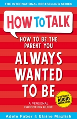 How to Be the Parent You Always Wanted to Be - Adele Faber, Elaine Mazlish