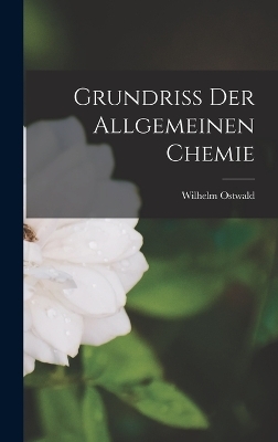 Grundriss Der Allgemeinen Chemie - Wilhelm Ostwald