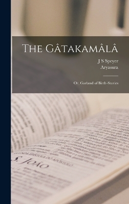 The Gâtakamâlâ; or, Garland of Birth-Stories