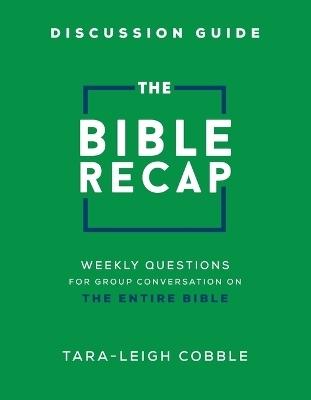 The Bible Recap Discussion Guide – Weekly Questions for Group Conversation on the Entire Bible