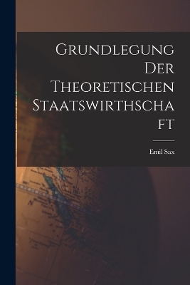 Grundlegung der Theoretischen Staatswirthschaft