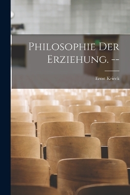 Philosophie der Erziehung. -- - Ernst Krieck
