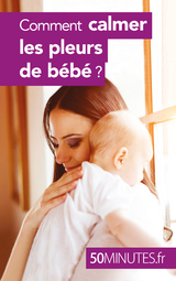 Comment calmer les pleurs de b&eacute;b&eacute; ? - Dominique van der Kaa,  50Minutes