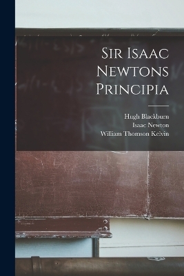 Sir Isaac Newtons Principia - Isaac Newton, Hugh Blackburn, William Thomson Kelvin