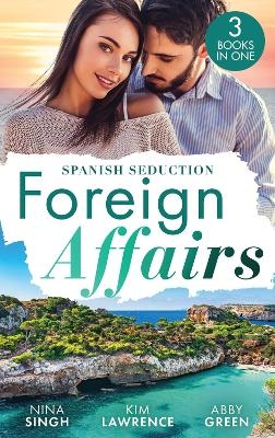 Foreign Affairs: Spanish Seduction - Nina Singh, Kim Lawrence, Abby Green