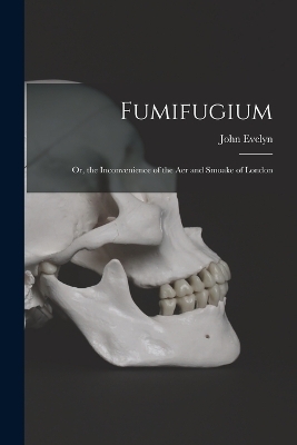 Fumifugium; Or, the Inconvenience of the Aer and Smoake of London - John Evelyn