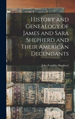History and Genealogy of James and Sara Shepherd and Their American Decendants