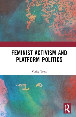 Feminist Activism and Platform Politics - Verity Trott