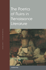 Poetics of Ruins in Renaissance Literature -  Andrew Hui