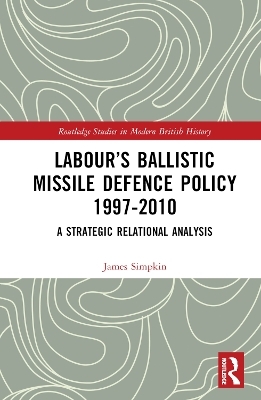 Labour&rsquo;s Ballistic Missile Defence Policy 1997-2010 - James Simpkin