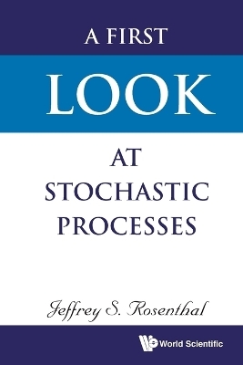 First Look At Stochastic Processes, A - Jeffrey S Rosenthal