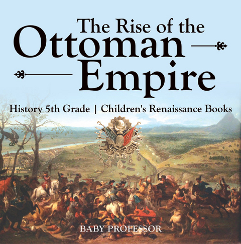 The Rise of the Ottoman Empire - History 5th Grade | Children's Renaissance Books - Baby Professor
