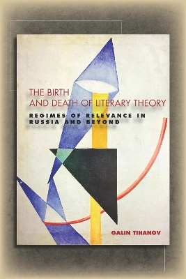 The Birth and Death of Literary Theory - Galin Tihanov