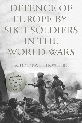 Defence of Europe by Sikh Soldiers in the World Wars - Mohindra S Chowdhry
