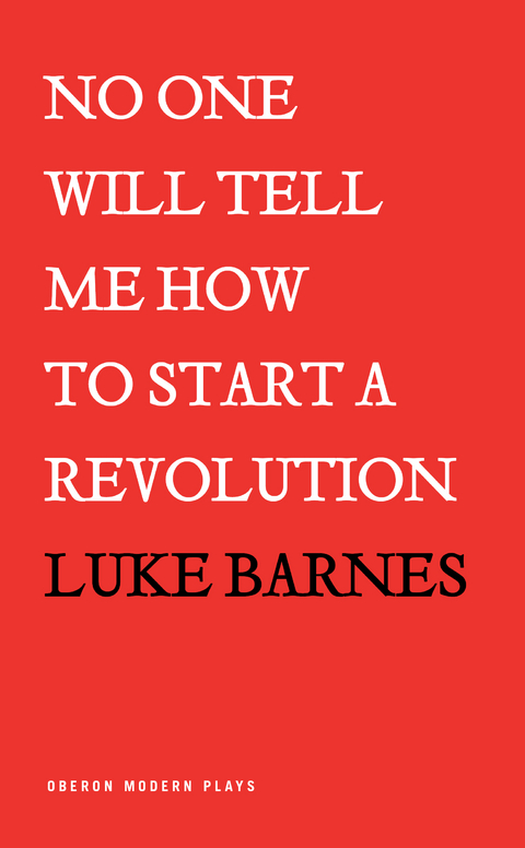 No One Will Tell Me How to Start a Revolution -  Luke Barnes